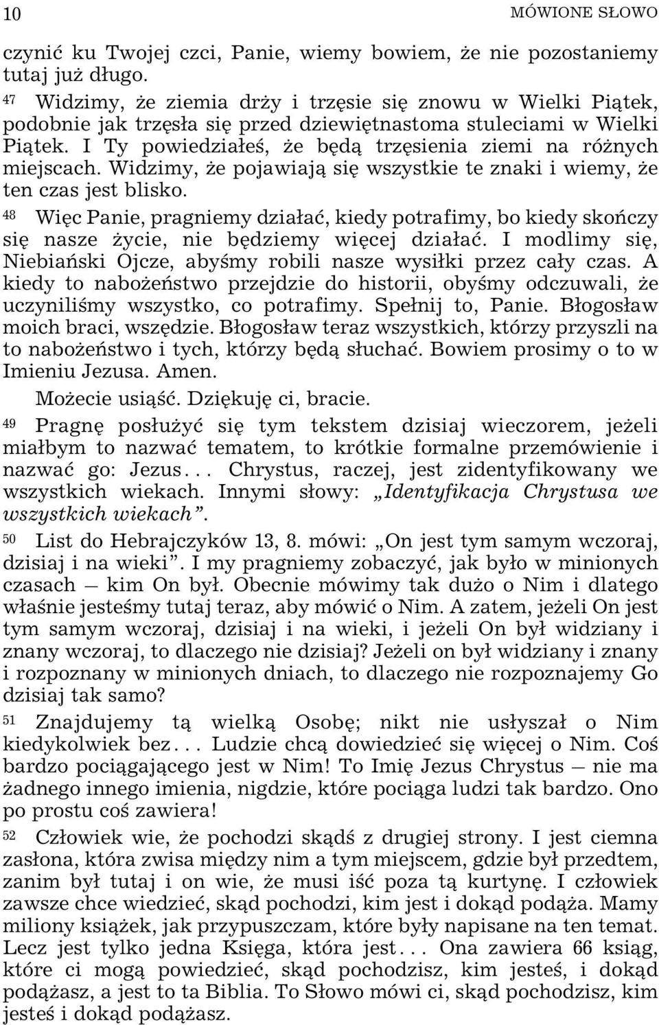 I Ty powiedzia³eœ, e bêd¹ trzêsienia ziemi na ró nych miejscach. Widzimy, e pojawiaj¹ siê wszystkie te znaki i wiemy, e ten czas jest blisko.