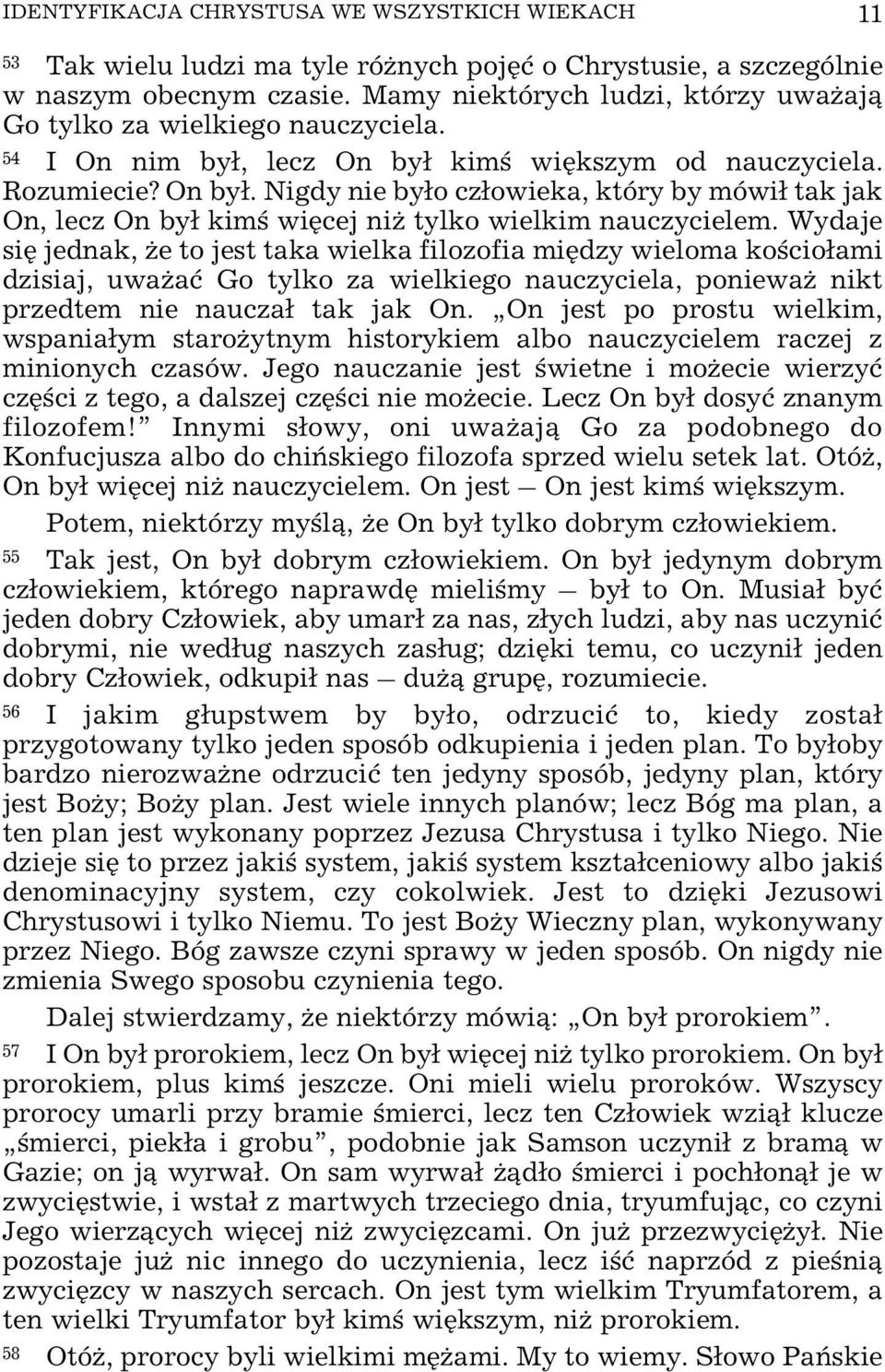 kimœ wiêkszym od nauczyciela. Rozumiecie? On by³. Nigdy nie by³o cz³owieka, który by mówi³ tak jak On, lecz On by³ kimœ wiêcej ni tylko wielkim nauczycielem.