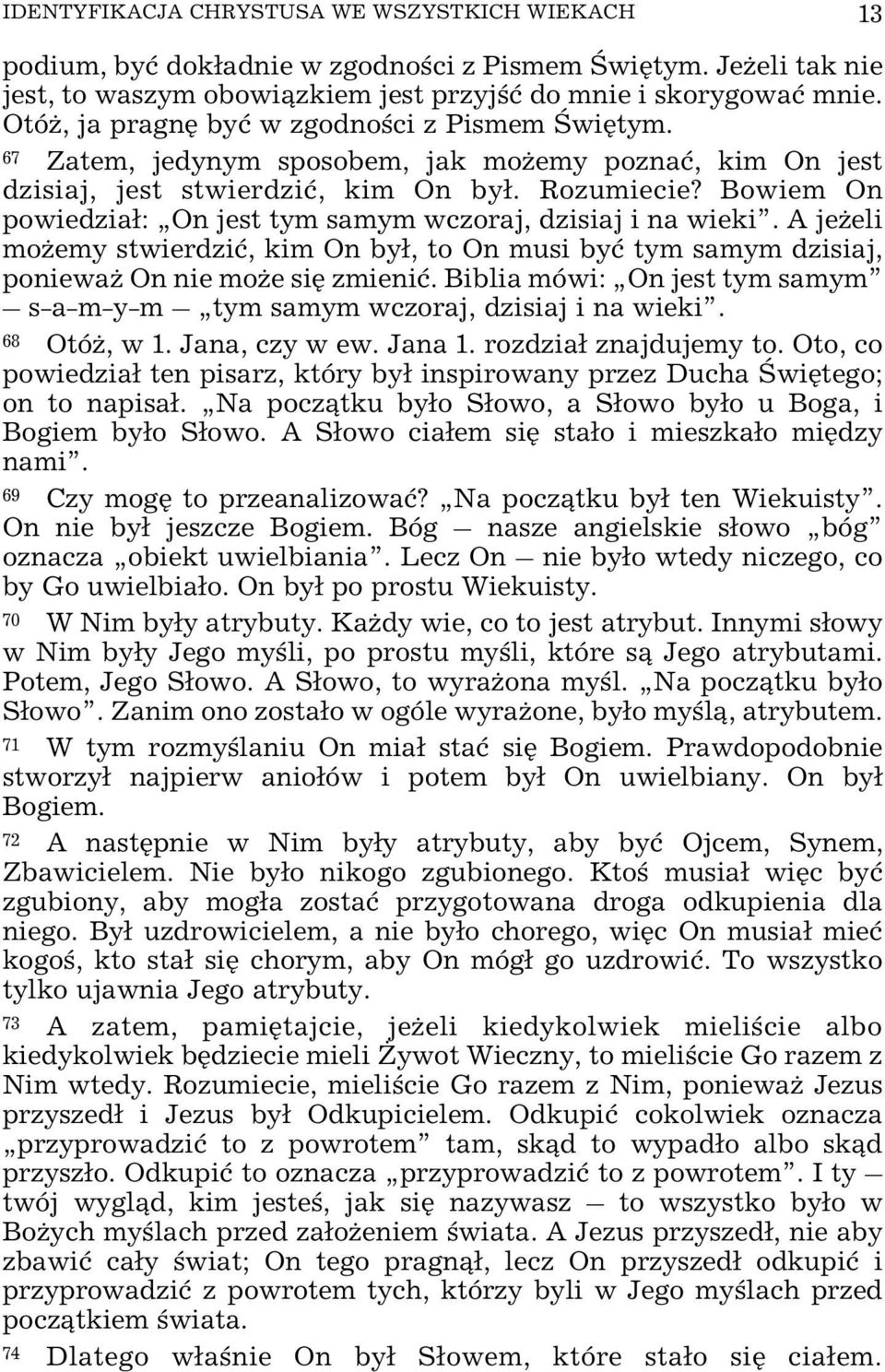 Bowiem On powiedzia³: On jest tym samym wczoraj, dzisiaj i na wieki. A je eli mo emy stwierdziæ, kim On by³, to On musi byæ tym samym dzisiaj, poniewa On nie mo e siê zmieniæ.