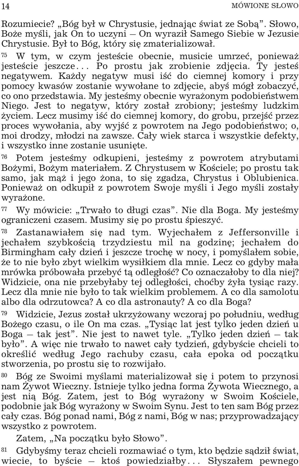 Ka dy negatyw musi iœæ do ciemnej komory i przy pomocy kwasów zostanie wywo³ane to zdjêcie, abyœ móg³ zobaczyæ, co ono przedstawia. My jesteœmy obecnie wyra onym podobieñstwem Niego.