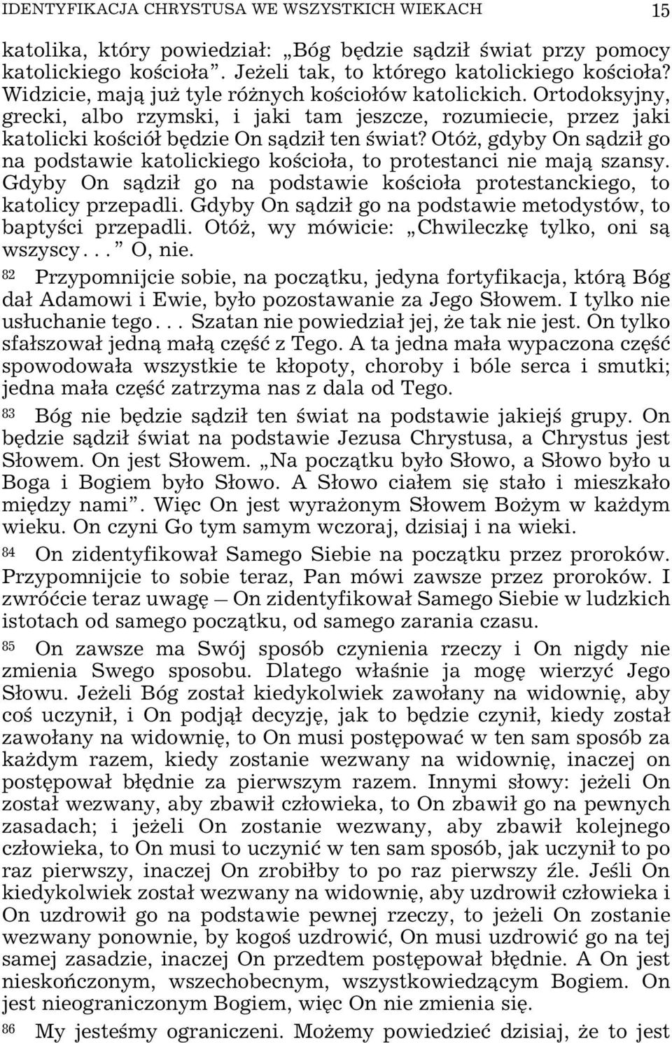 Otó, gdyby On s¹dzi³ go na podstawie katolickiego koœcio³a, to protestanci nie maj¹ szansy. Gdyby On s¹dzi³ go na podstawie koœcio³a protestanckiego, to katolicy przepadli.