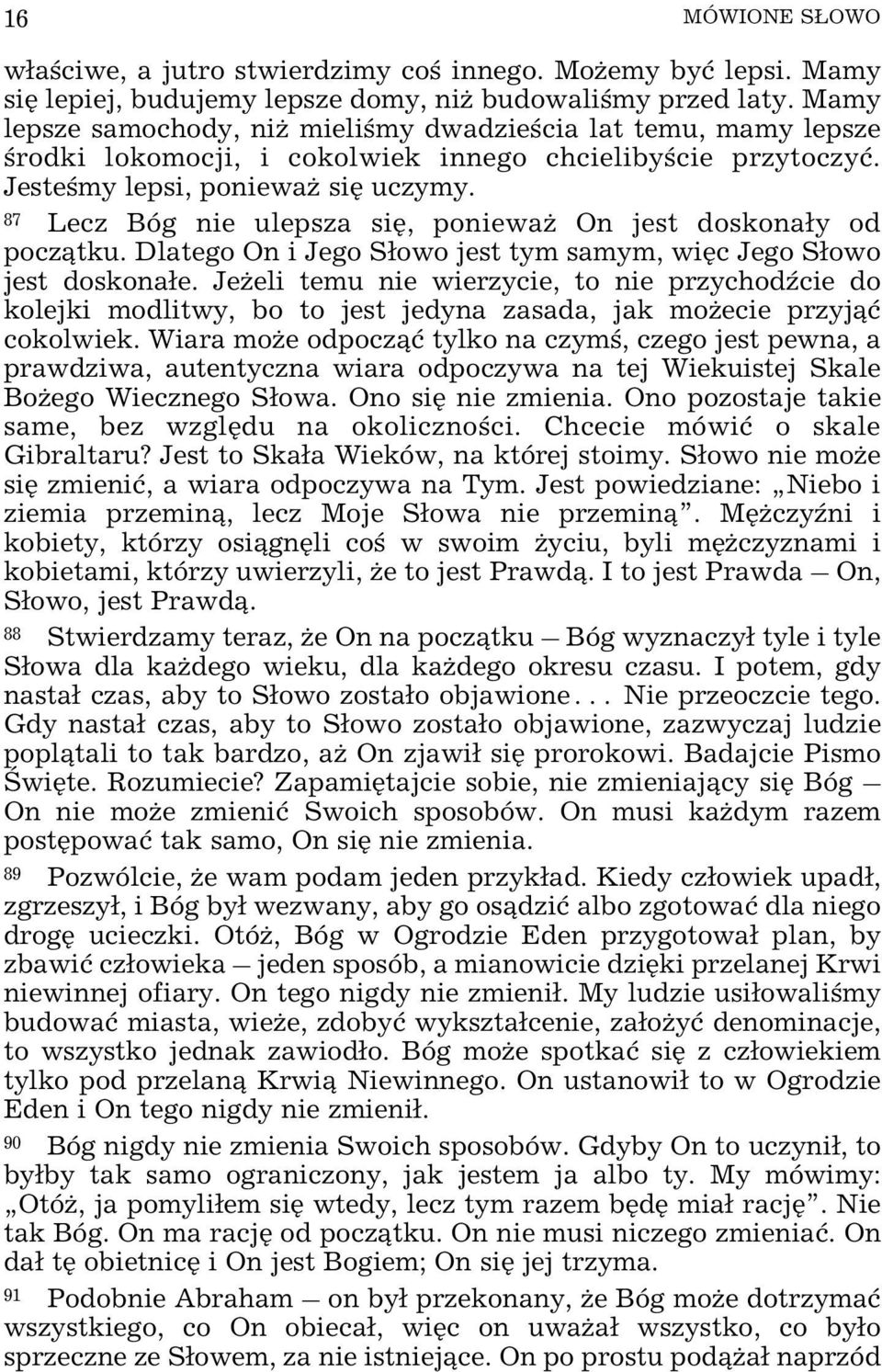 87 Lecz Bóg nie ulepsza siê, poniewa On jest doskona³y od pocz¹tku. Dlatego On i Jego S³owo jest tym samym, wiêc Jego S³owo jest doskona³e.