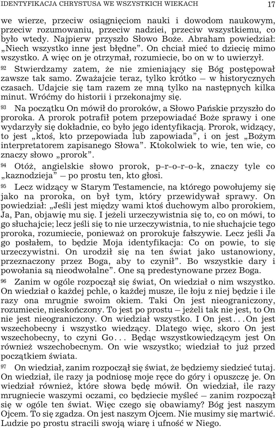 92 Stwierdzamy zatem, e nie zmieniaj¹cy siê Bóg postêpowa³ zawsze tak samo. Zwa ajcie teraz, tylko krótko w historycznych czasach. Udajcie siê tam razem ze mn¹ tylko na nastêpnych kilka minut.