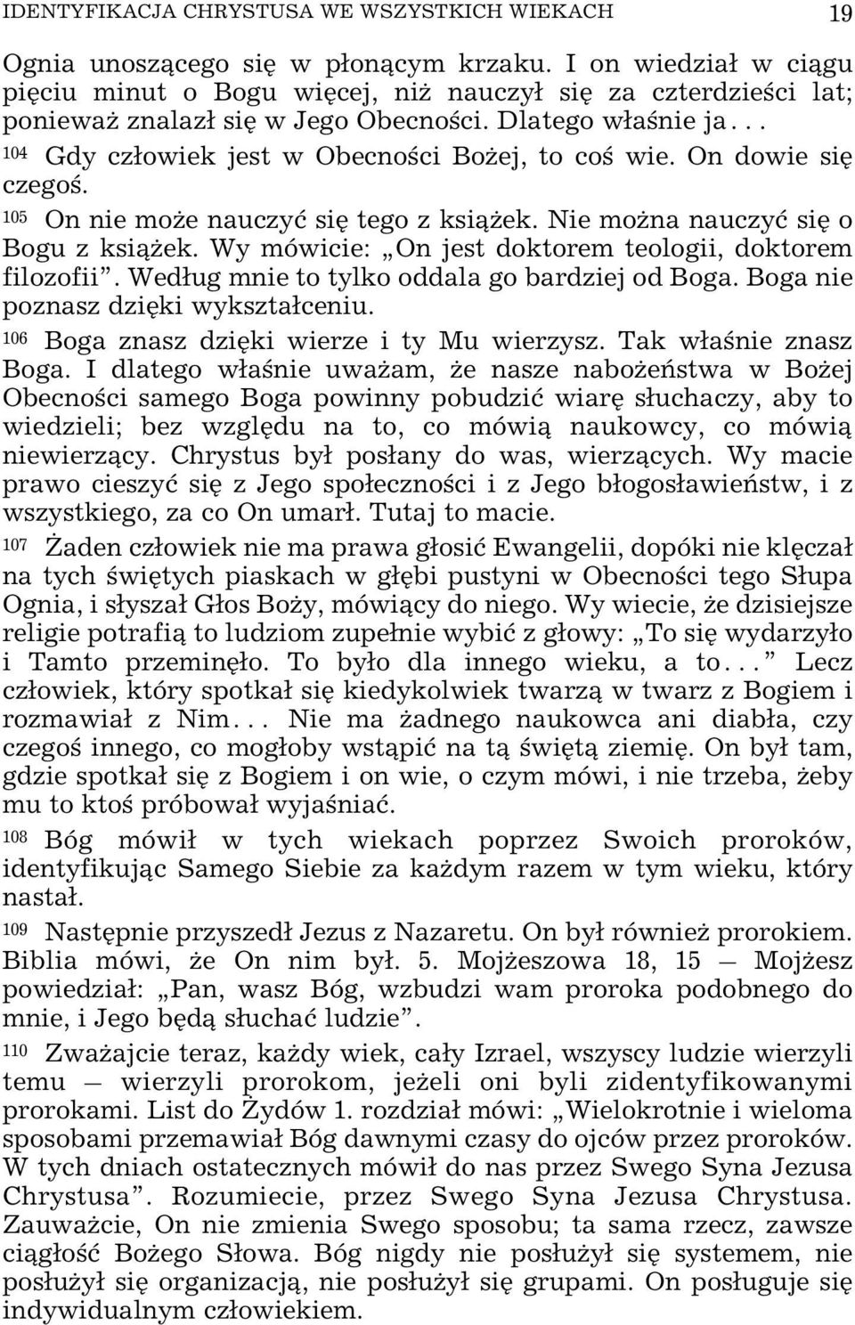 On dowie siê czegoœ. 105 On nie mo e nauczyæ siê tego z ksi¹ ek. Nie mo na nauczyæ siê o Bogu z ksi¹ ek. Wy mówicie: On jest doktorem teologii, doktorem filozofii.