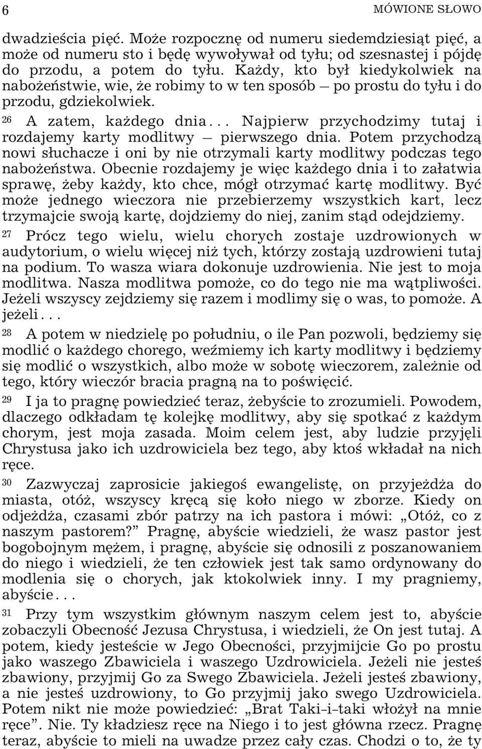 26 A zatem, ka dego dnia Najpierw przychodzimy tutaj i rozdajemy karty modlitwy pierwszego dnia. Potem przychodz¹ nowi s³uchacze i oni by nie otrzymali karty modlitwy podczas tego nabo eñstwa.
