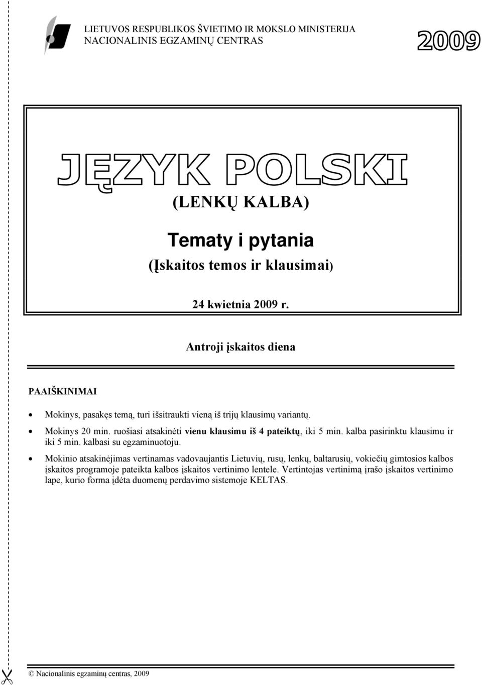 ruošiasi atsakinėti vienu klausimu iš 4 pateiktų, iki 5 min. kalba pasirinktu klausimu ir iki 5 min. kalbasi su egzaminuotoju.