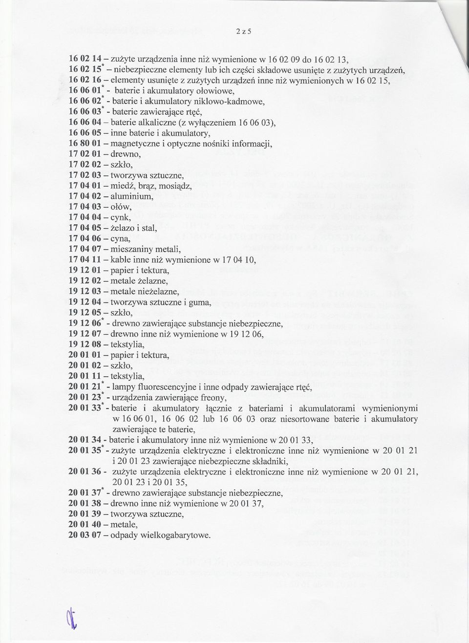 alkaliczne (z wylaczeniem 16 06 03), 160605 - inne baterie i akumulatory, 16 80 Ol - magnetyczne i optyczne nosniki informacji, 17 02 01 - drewno, 17 02 02 - szklo, 17 02 03 - tworzywa sztuczne,