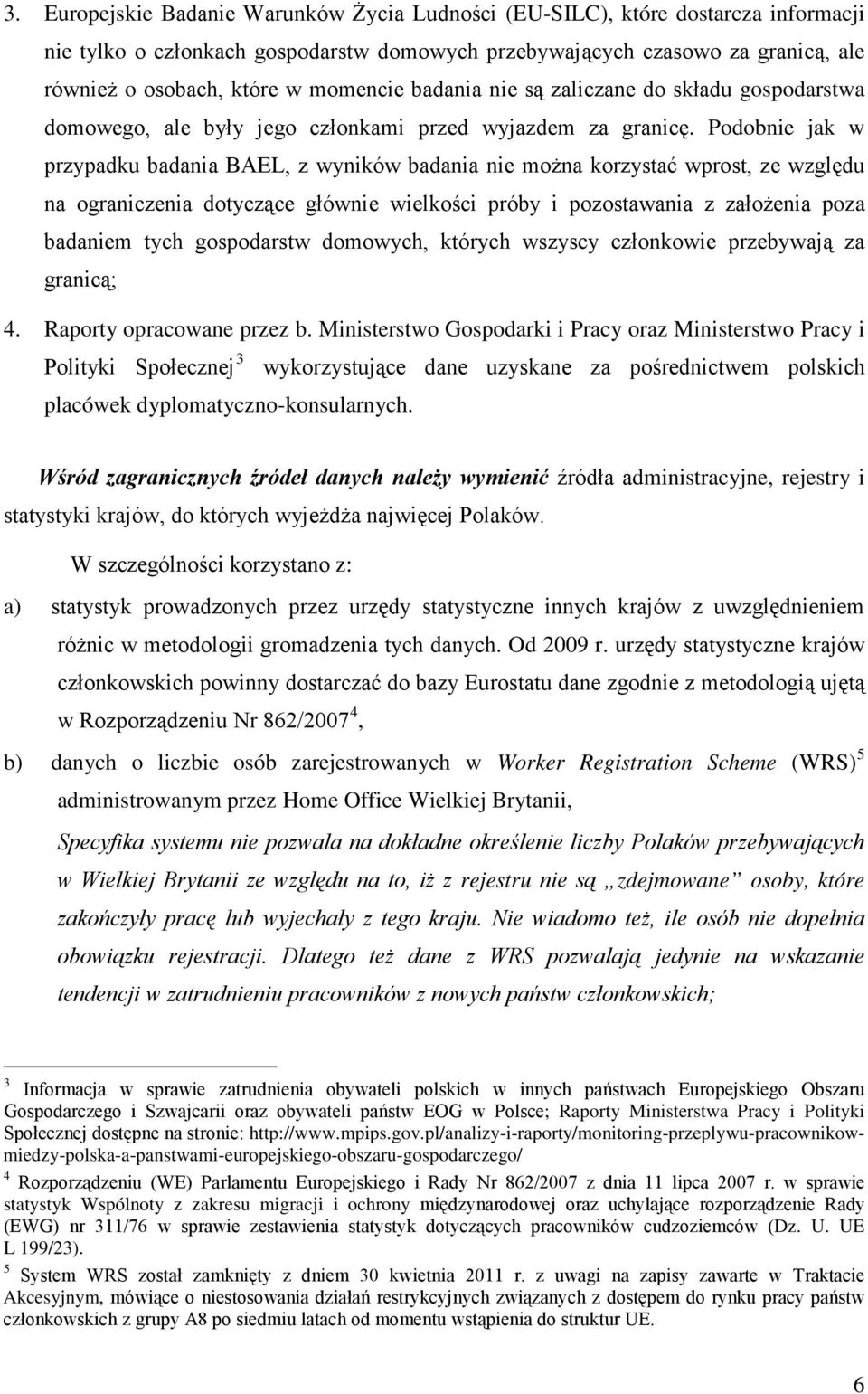 Podobnie jak w przypadku badania BAEL, z wyników badania nie można korzystać wprost, ze względu na ograniczenia dotyczące głównie wielkości próby i pozostawania z założenia poza badaniem tych