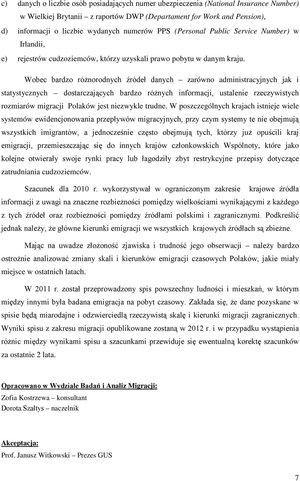 Wobec bardzo różnorodnych źródeł danych zarówno administracyjnych jak i statystycznych dostarczających bardzo różnych informacji, ustalenie rzeczywistych rozmiarów migracji Polaków jest niezwykle