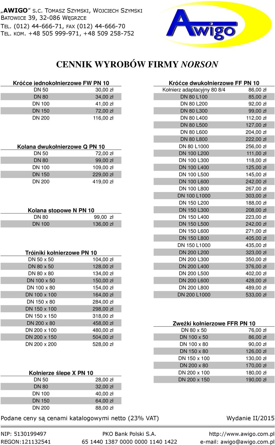 256,00 zł DN 50 72,00 zł DN 100 L200 111,00 zł DN 80 99,00 zł DN 100 L300 118,00 zł DN 100 109,00 zł DN 100 L400 125,00 zł DN 150 229,00 zł DN 100 L500 145,00 zł DN 200 419,00 zł DN 100 L600 242,00