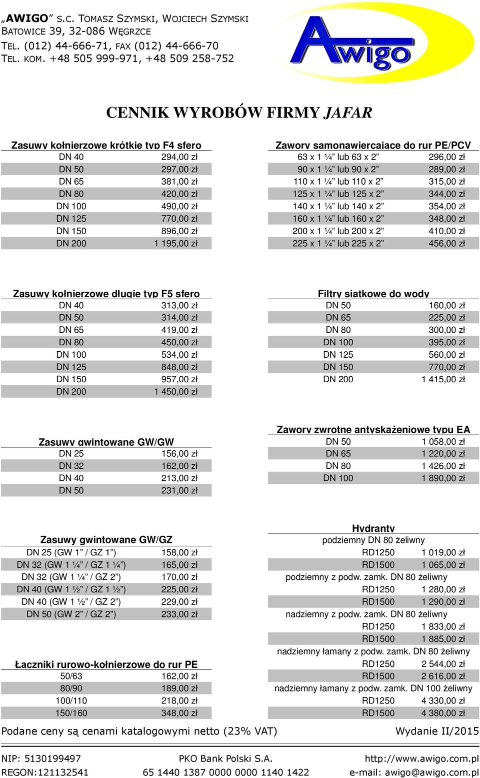 896,00 zł 200 x 1 ¼ lub 200 x 2 410,00 zł DN 200 1 195,00 zł 225 x 1 ¼ lub 225 x 2 456,00 zł Zasuwy kołnierzowe długie typ F5 sfero Filtry siatkowe do wody DN 40 313,00 zł DN 50 160,00 zł DN 50