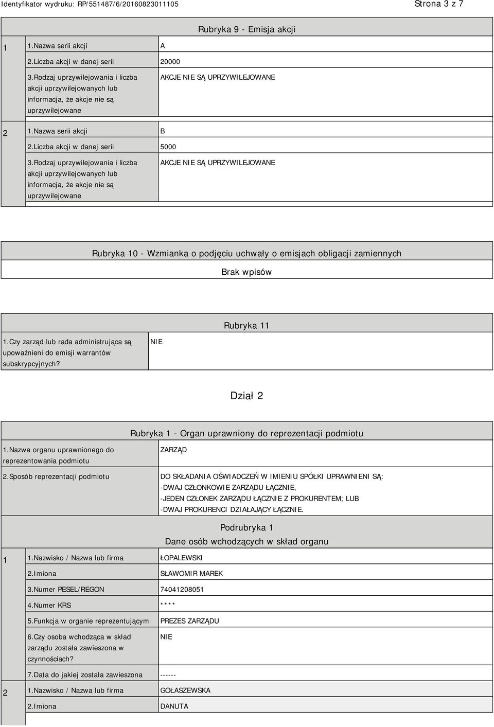 Rodzaj uprzywilejowania i liczba akcji uprzywilejowanych lub informacja, że akcje nie są uprzywilejowane AKCJE SĄ UPRZYWILEJOWANE Rubryka 10 - Wzmianka o podjęciu uchwały o emisjach obligacji