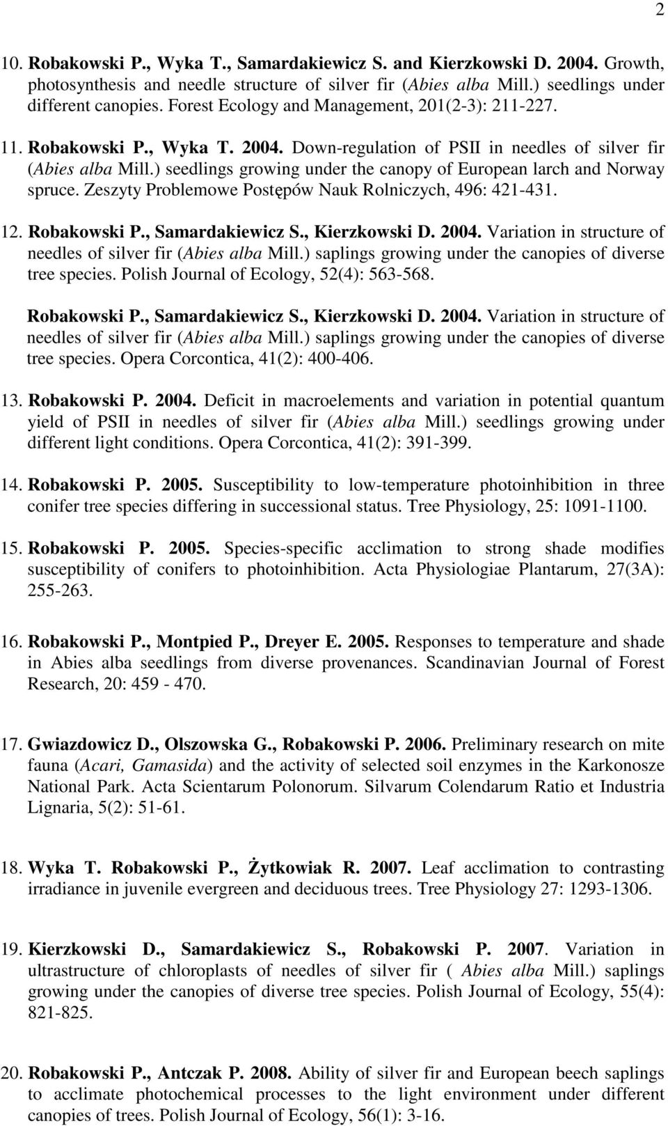 ) seedlings growing under the canopy of European larch and Norway spruce. Zeszyty Problemowe Postępów Nauk Rolniczych, 496: 421-431. 12. Robakowski P., Samardakiewicz S., Kierzkowski D. 2004.