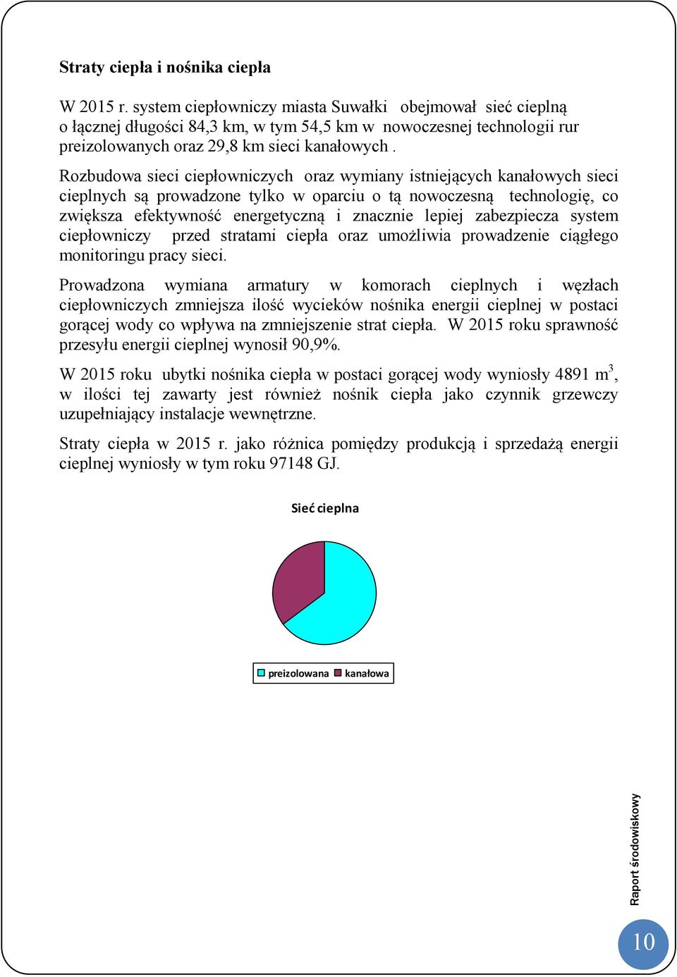 Rozbudowa sieci ciepłowniczych oraz wymiany istniejących kanałowych sieci cieplnych są prowadzone tylko w oparciu o tą nowoczesną technologię, co zwiększa efektywność energetyczną i znacznie lepiej