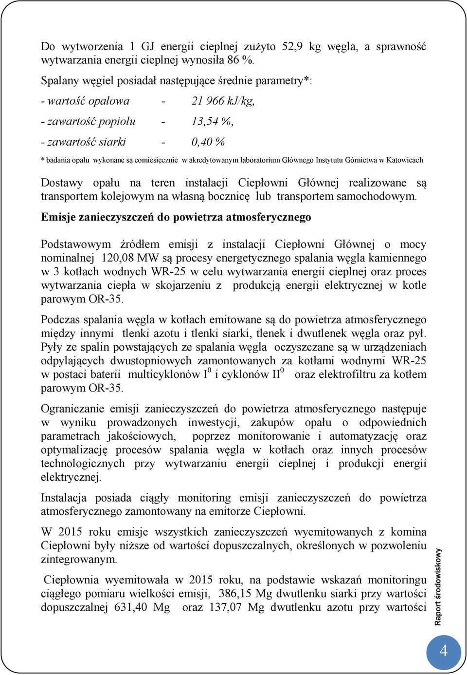 akredytowanym laboratorium Głównego Instytutu Górnictwa w Katowicach Dostawy opału na teren instalacji Ciepłowni Głównej realizowane są transportem kolejowym na własną bocznicę lub transportem