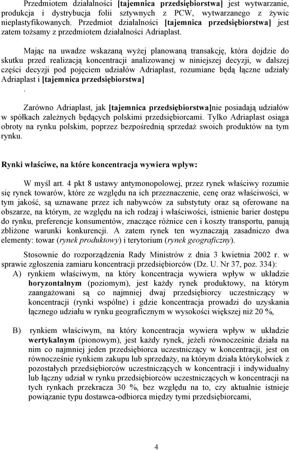 Mając na uwadze wskazaną wyżej planowaną transakcję, która dojdzie do skutku przed realizacją koncentracji analizowanej w niniejszej decyzji, w dalszej części decyzji pod pojęciem udziałów