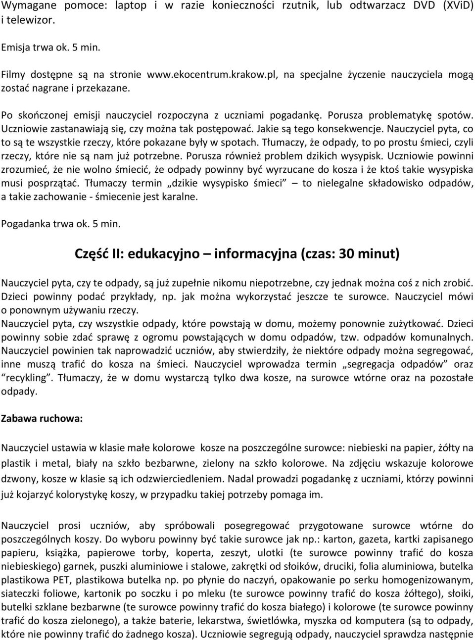 Uczniowie zastanawiają się, czy można tak postępować. Jakie są tego konsekwencje. Nauczyciel pyta, co to są te wszystkie rzeczy, które pokazane były w spotach.