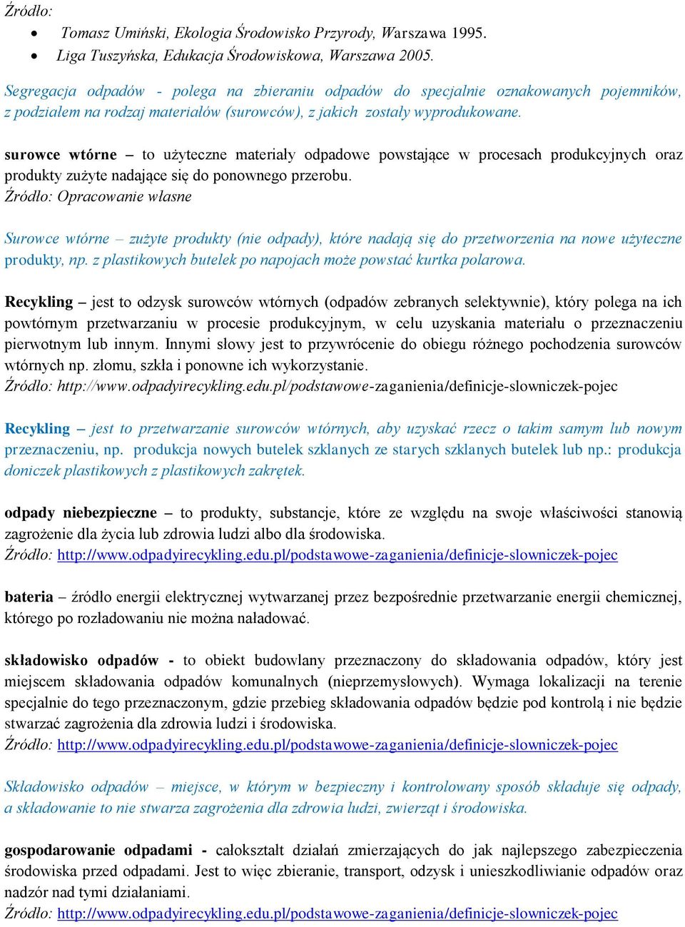 surowce wtórne to użyteczne materiały odpadowe powstające w procesach produkcyjnych oraz produkty zużyte nadające się do ponownego przerobu.