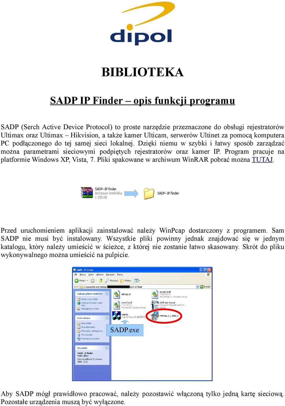 Program pracuje na platformie Windows XP, Vista, 7. Pliki spakowane w archiwum WinRAR pobrać można TUTAJ. Przed uruchomieniem aplikacji zainstalować należy WinPcap dostarczony z programem.