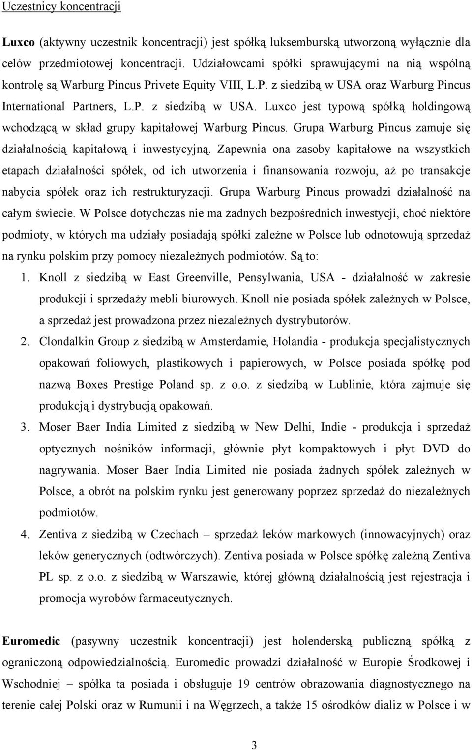 oraz Warburg Pincus International Partners, L.P. z siedzibą w USA. Luxco jest typową spółką holdingową wchodzącą w skład grupy kapitałowej Warburg Pincus.