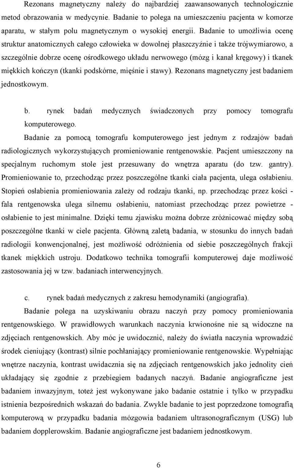 Badanie to umożliwia ocenę struktur anatomicznych całego człowieka w dowolnej płaszczyźnie i także trójwymiarowo, a szczególnie dobrze ocenę ośrodkowego układu nerwowego (mózg i kanał kręgowy) i