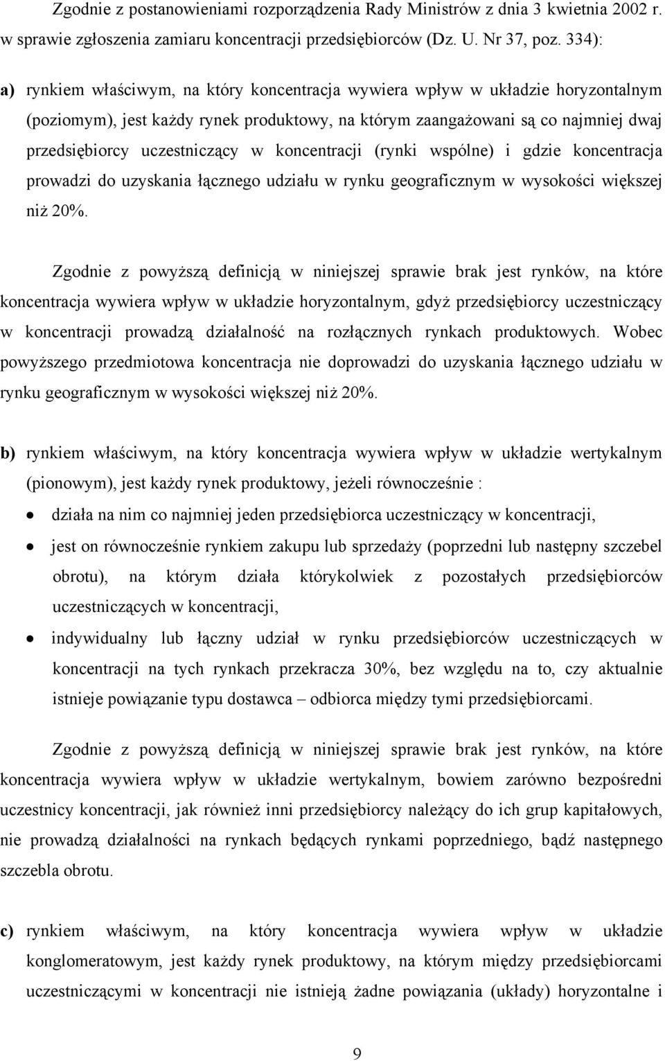 uczestniczący w koncentracji (rynki wspólne) i gdzie koncentracja prowadzi do uzyskania łącznego udziału w rynku geograficznym w wysokości większej niż 20%.