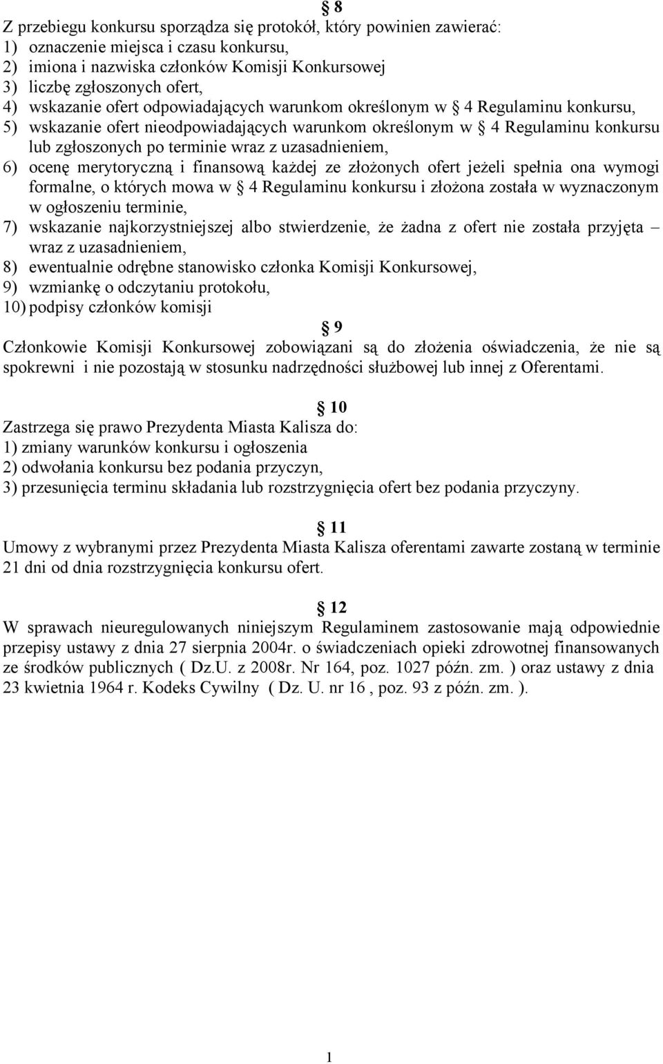 uzasadnieniem, 6) ocenę merytoryczną i finansową każdej ze złożonych ofert jeżeli spełnia ona wymogi formalne, o których mowa w 4 Regulaminu konkursu i złożona została w wyznaczonym w ogłoszeniu