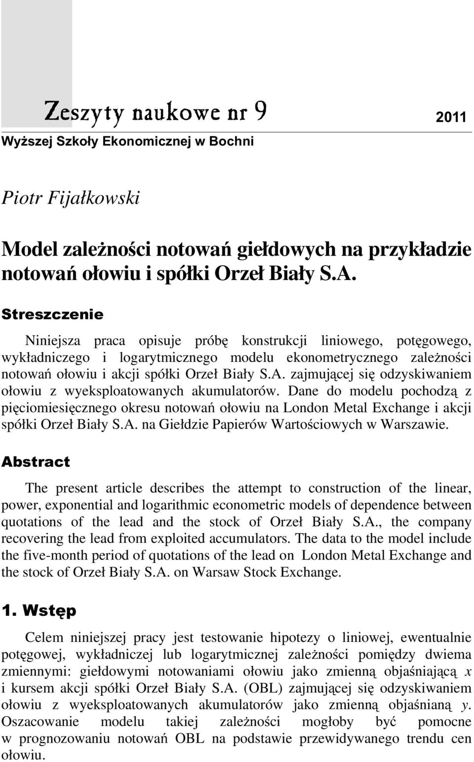 zajmującej się odzyskiwaiem ołowiu z wyeksploatowaych akumulatorów. Dae do modelu pochodzą z pięciomiesięczego okresu otowań ołowiu a Lodo Metal Exchage i akcji spółki Orzeł Biały S.A.