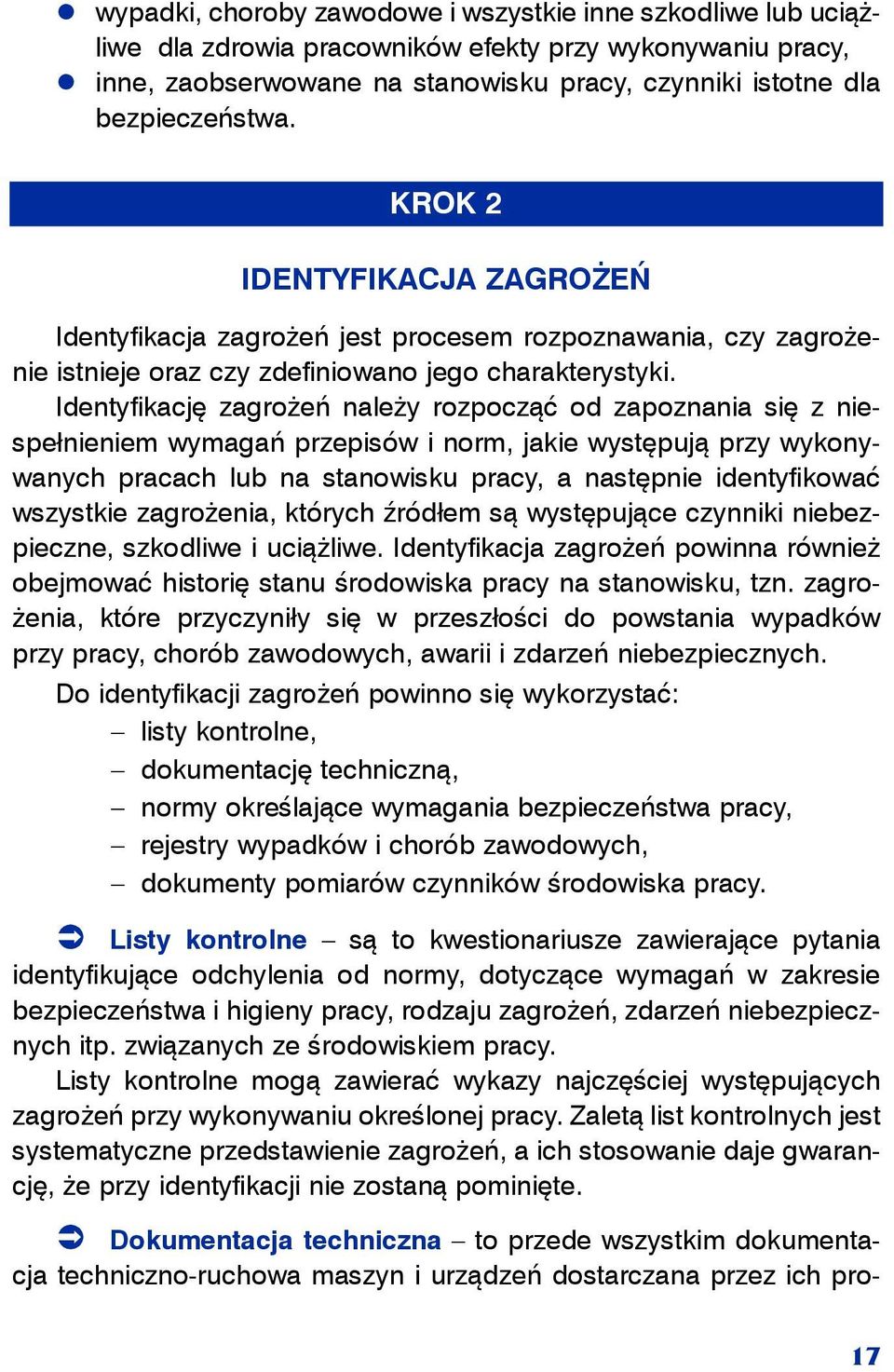 Identyfikację zagrożeń należy rozpocząć od zapoznania się z niespełnieniem wymagań przepisów i norm, jakie występują przy wykonywanych pracach lub na stanowisku pracy, a następnie identyfikować