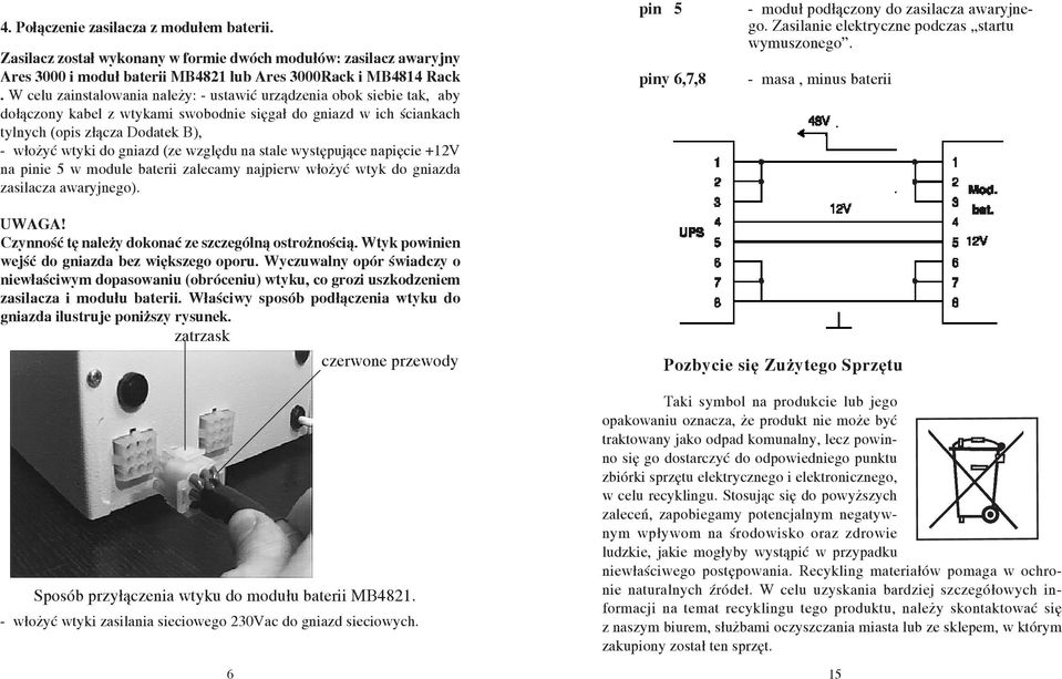 (ze względu na stale występujące napięcie +12V na pinie 5 w module baterii zalecamy najpierw włożyć wtyk do gniazda zasilacza awaryjnego). pin 5 piny 6,7,8 - moduł podłączony do zasilacza awaryjnego.