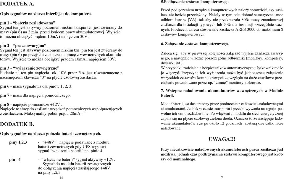 pin ten jest zwierany do masy (pin 6) po przejściu zasilacza na pracę z wewnętrznych akumulatorów. Wyjście to można obciążyć prądem 10m i napięciem 30V.