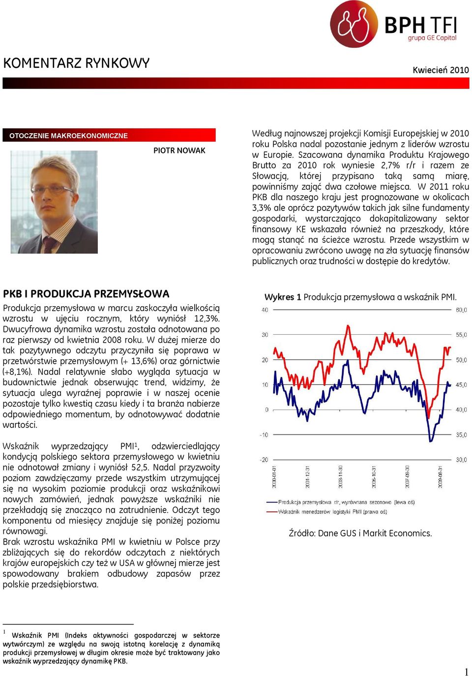 W 2011 roku PKB dla naszego kraju jest prognozowane w okolicach 3,3% ale oprócz pozytywów takich jak silne fundamenty gospodarki, wystarczająco dokapitalizowany sektor finansowy KE wskazała również