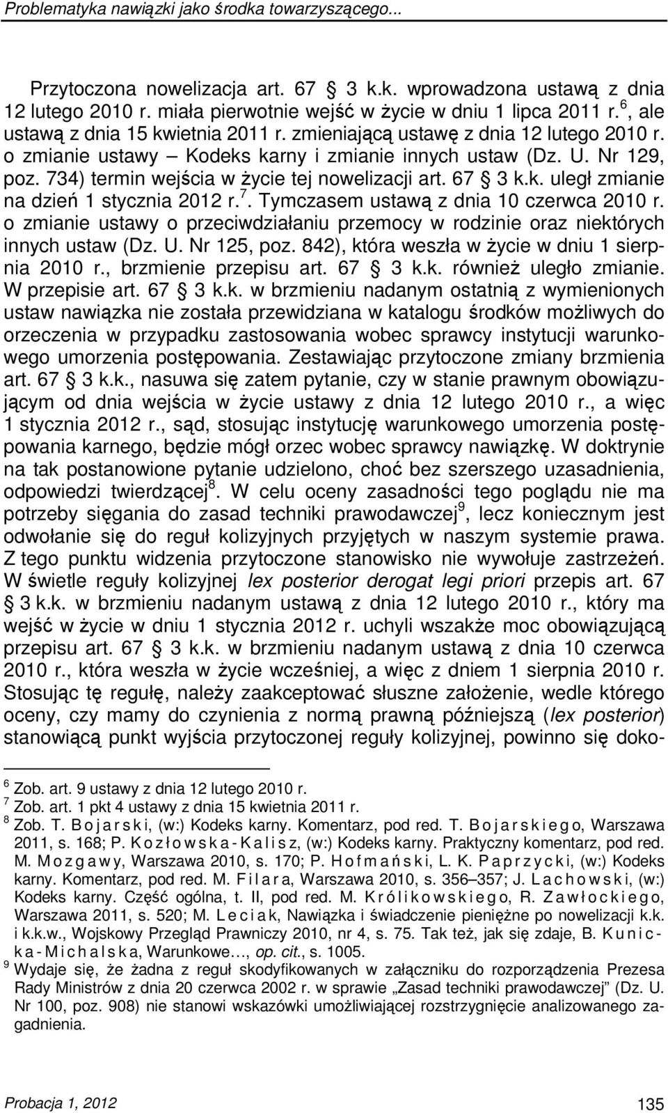 734) termin wejścia w Ŝycie tej nowelizacji art. 67 3 k.k. uległ zmianie na dzień 1 stycznia 2012 r. 7. Tymczasem ustawą z dnia 10 czerwca 2010 r.