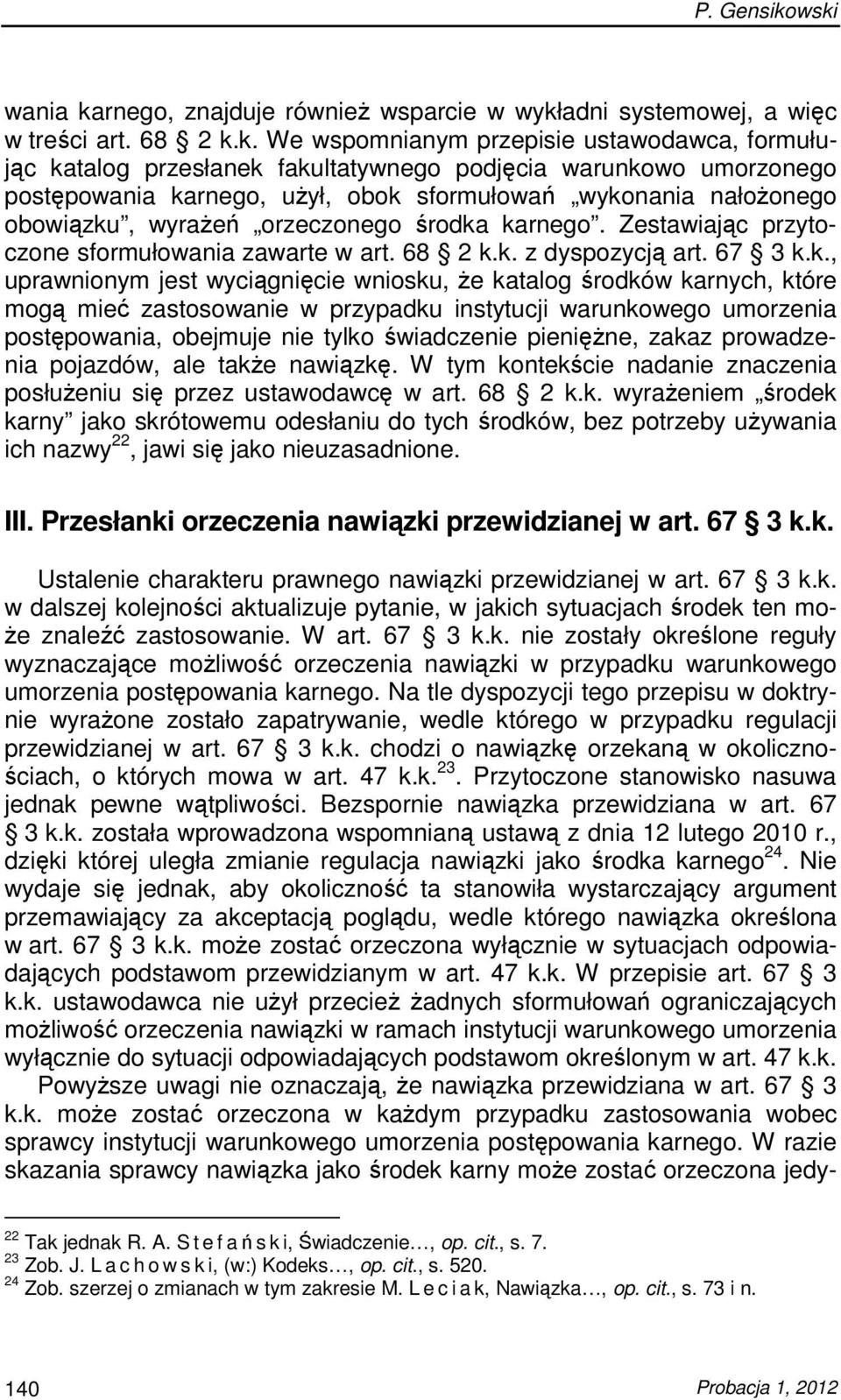 warunkowo umorzonego postępowania karnego, uŝył, obok sformułowań wykonania nałoŝonego obowiązku, wyraŝeń orzeczonego środka karnego. Zestawiając przytoczone sformułowania zawarte w art. 68 2 k.k. z dyspozycją art.