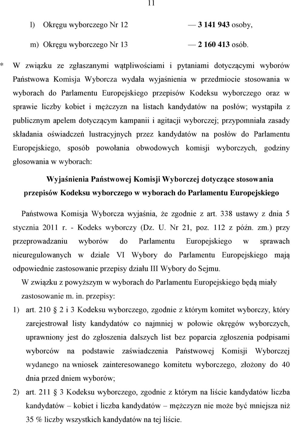 Kodeksu wyborczego oraz w sprawie liczby kobiet i mężczyzn na listach kandydatów na posłów; wystąpiła z publicznym apelem dotyczącym kampanii i agitacji wyborczej; przypomniała zasady składania