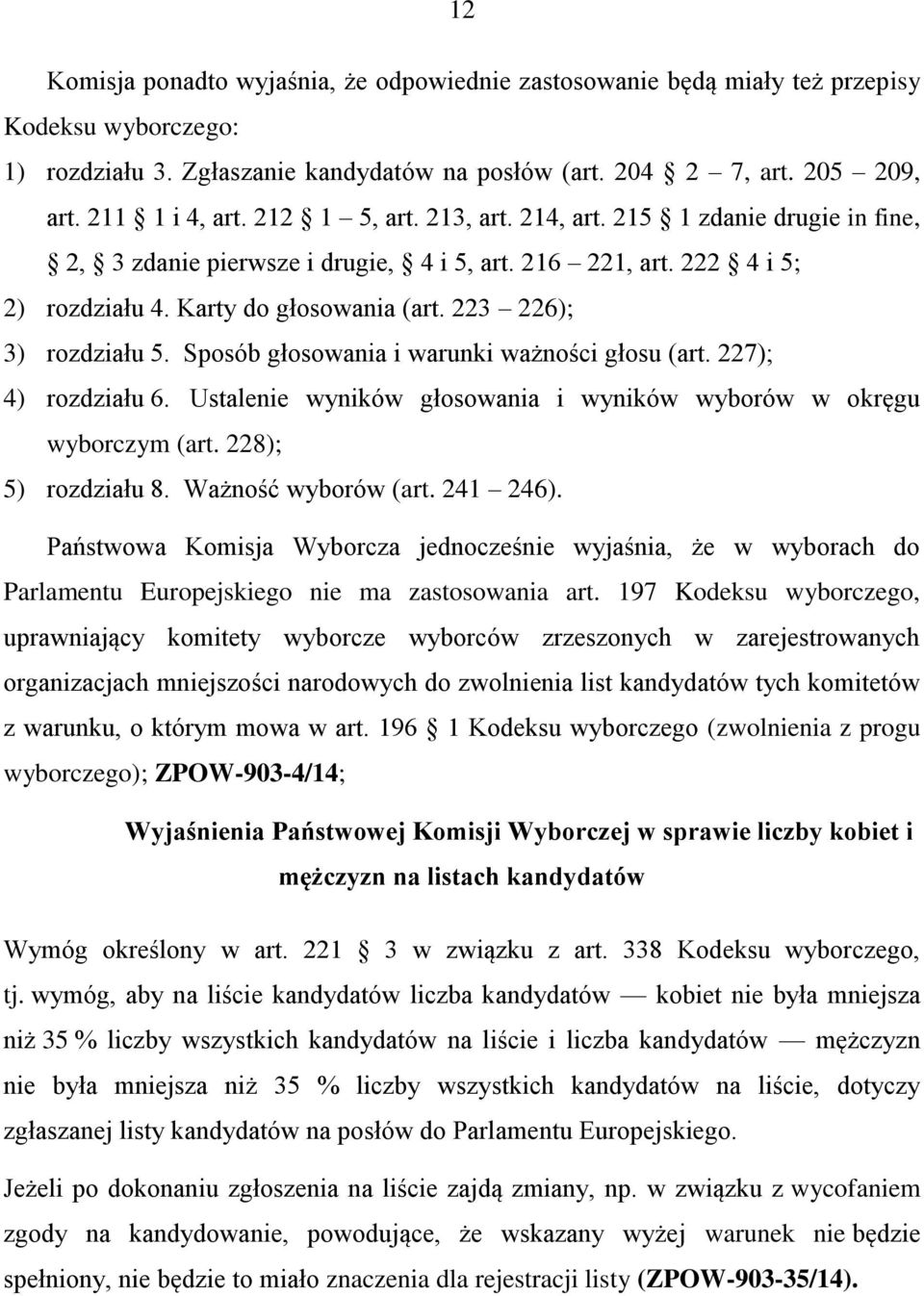 Sposób głosowania i warunki ważności głosu (art. 227); 4) rozdziału 6. Ustalenie wyników głosowania i wyników wyborów w okręgu wyborczym (art. 228); 5) rozdziału 8. Ważność wyborów (art. 241 246).