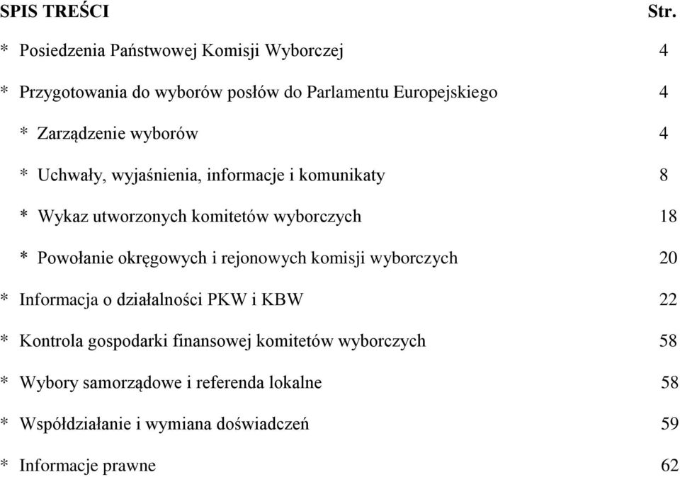 wyborów 4 * Uchwały, wyjaśnienia, informacje i komunikaty 8 * Wykaz utworzonych komitetów wyborczych 18 * Powołanie okręgowych