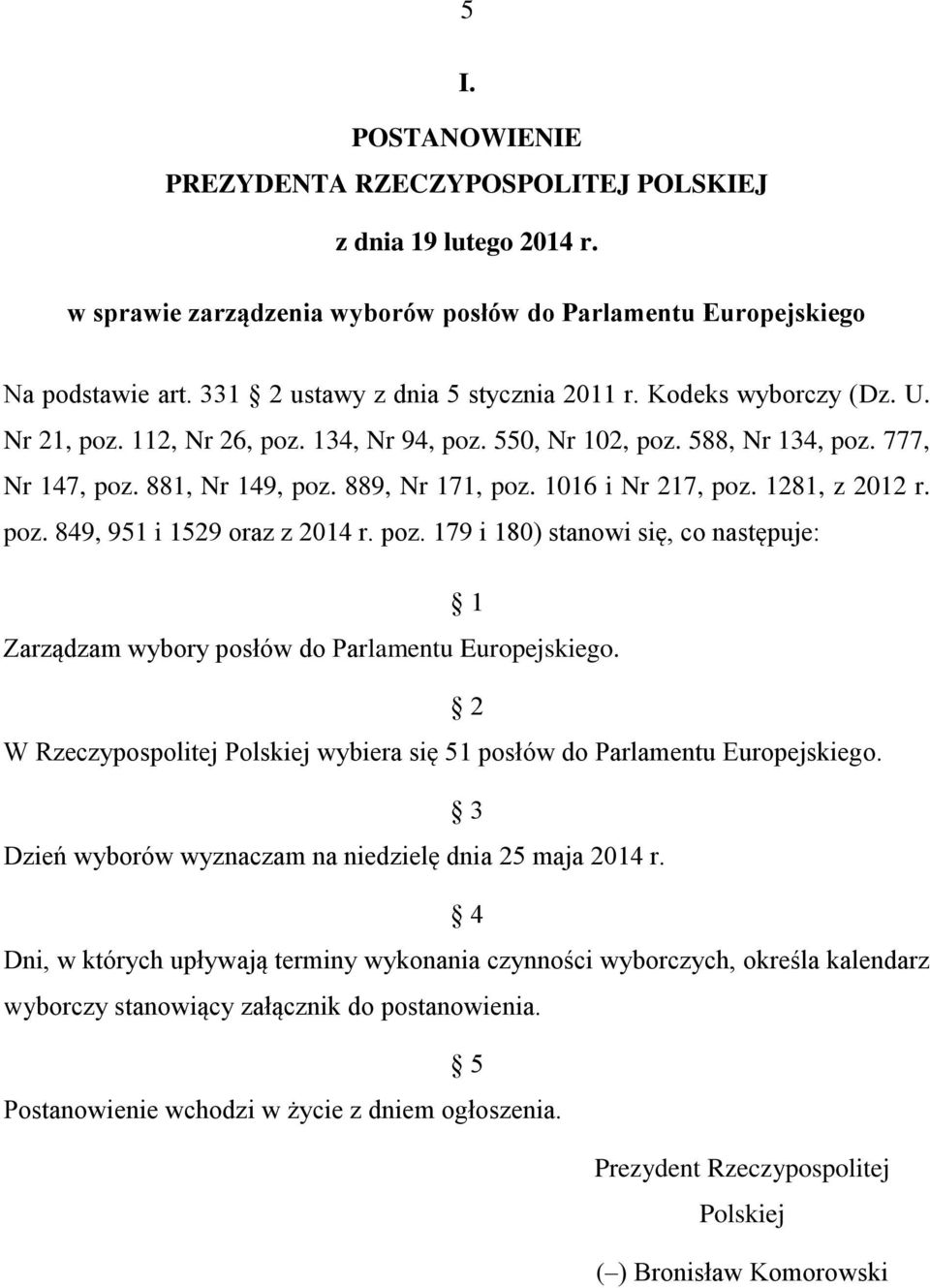 1016 i Nr 217, poz. 1281, z 2012 r. poz. 849, 951 i 1529 oraz z 2014 r. poz. 179 i 180) stanowi się, co następuje: 1 Zarządzam wybory posłów do Parlamentu Europejskiego.