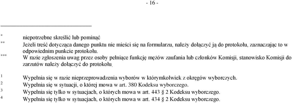 W razie zgłoszenia uwag przez osoby pełniące funkcję mężów zaufania lub członków Komisji, stanowisko Komisji do zarzutów należy dołączyć do protokołu.