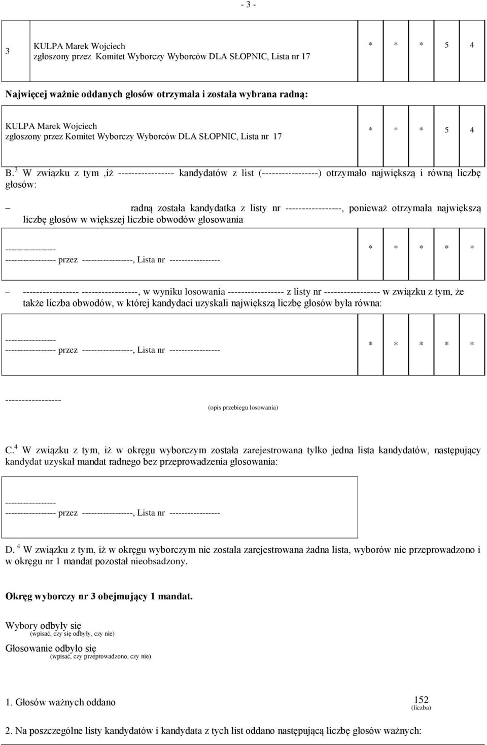 3 W związku z tym,iż kandydatów z list () otrzymało największą i równą liczbę głosów: radną została kandydatka z listy nr, ponieważ otrzymała największą liczbę głosów w większej liczbie obwodów