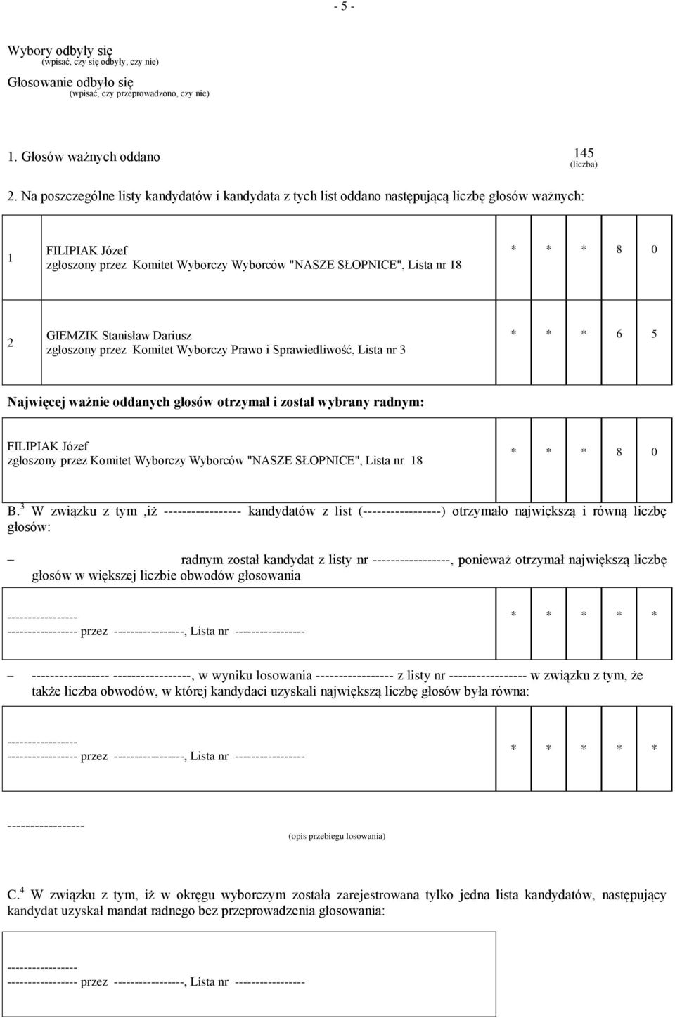 GIEMZIK Stanisław Dariusz zgłoszony przez Komitet Wyborczy Prawo i Sprawiedliwość, Lista nr 3 * * * 6 5 Najwięcej ważnie oddanych głosów otrzymał i został wybrany radnym: FILIPIAK Józef zgłoszony