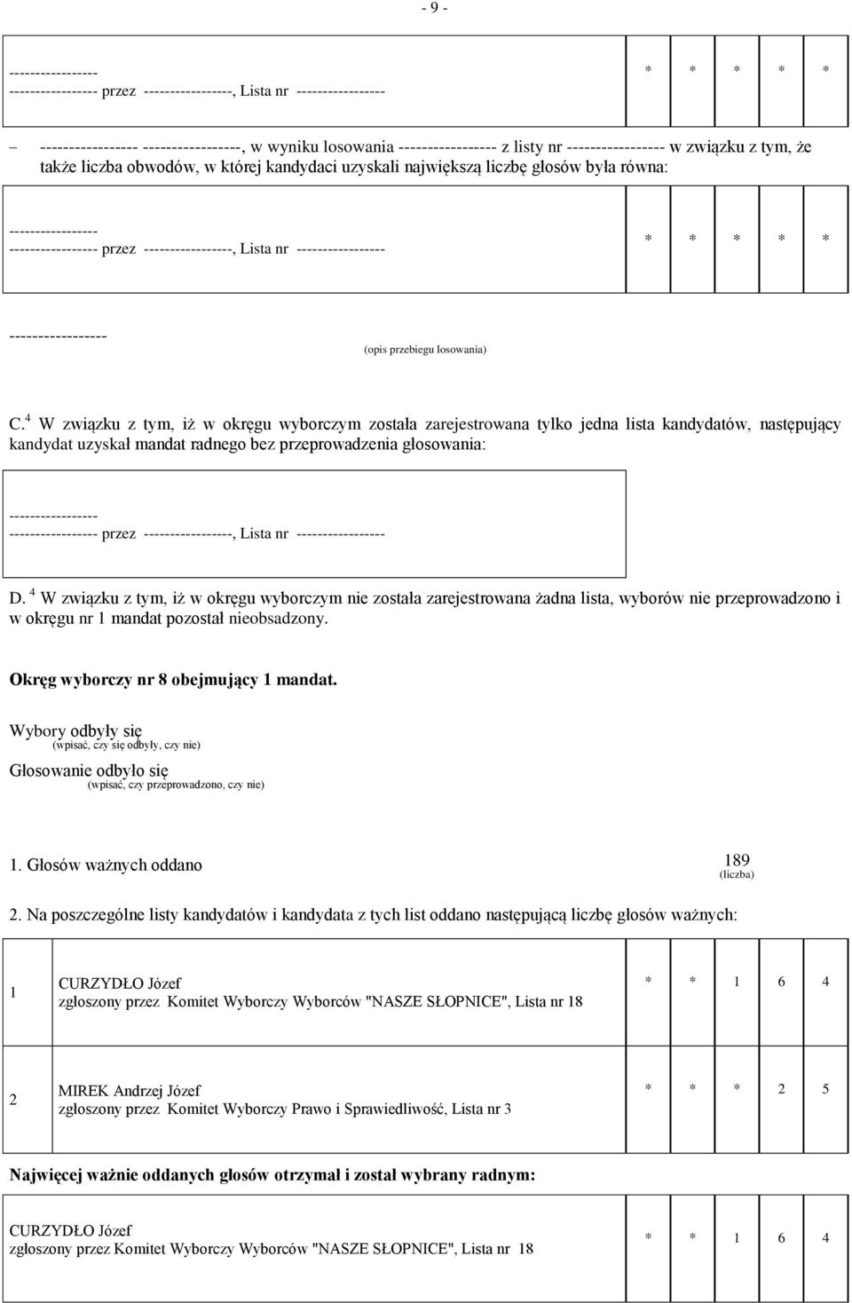 4 W związku z tym, iż w okręgu wyborczym została zarejestrowana tylko jedna lista kandydatów, następujący kandydat uzyskał mandat radnego bez przeprowadzenia głosowania: przez, Lista nr D.