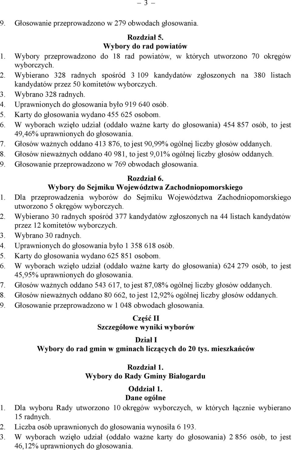 7. Głosów ważnych oddano 413 876, to jest 90,99% ogólnej liczby głosów oddanych. 8. Głosów nieważnych oddano 40 981, to jest 9,01% ogólnej liczby głosów oddanych. 9. Głosowanie przeprowadzono w 769 obwodach głosowania.