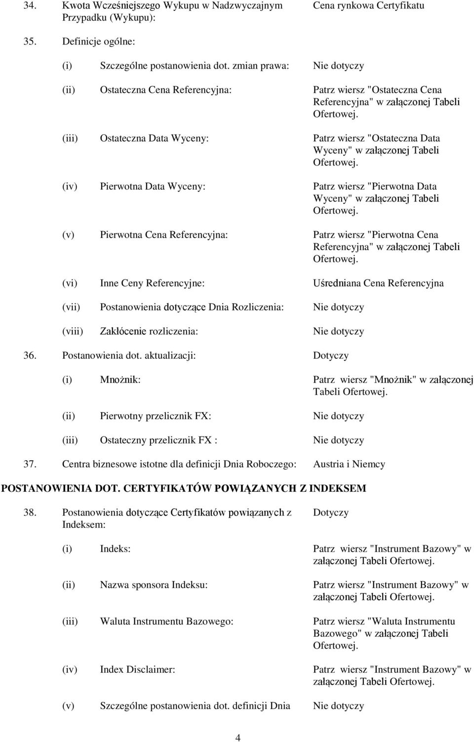 (iii) Ostateczna Data Wyceny: Patrz wiersz "Ostateczna Data Wyceny" w załączonej Tabeli Ofertowej. (iv) Pierwotna Data Wyceny: Patrz wiersz "Pierwotna Data Wyceny" w załączonej Tabeli Ofertowej.