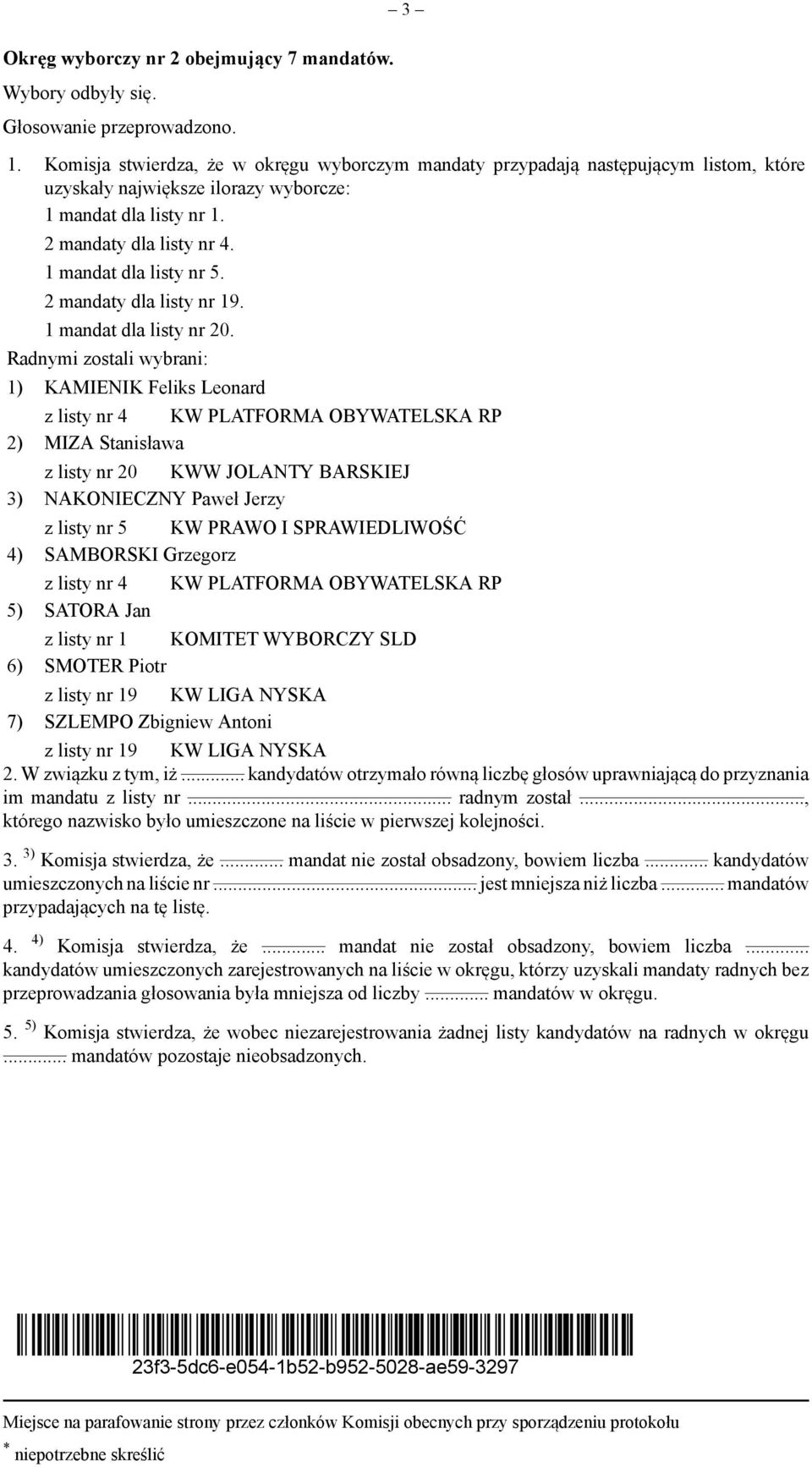 1) KAMIENIK Feliks Leonard z listy nr 4 KW PLATFORMA OBYWATELSKA RP 2) MIZA Stanisława 3) NAKONIECZNY Paweł Jerzy z