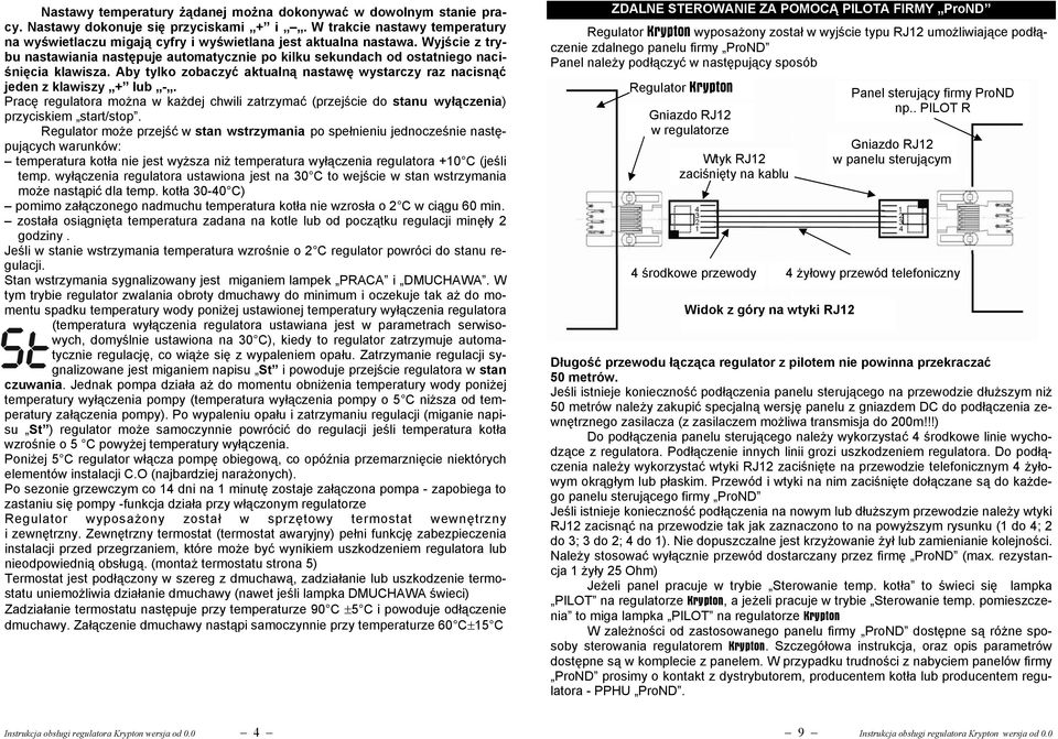 Wyjście z trybu nastawiania następuje automatycznie po kilku sekundach od ostatniego naciśnięcia klawisza. Aby tylko zobaczyć aktualną nastawę wystarczy raz nacisnąć jeden z klawiszy + lub -.