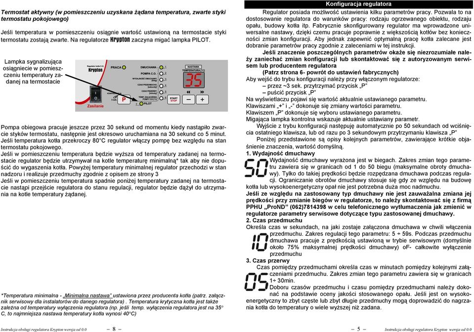 Lampka sygnalizująca osiągniecie w pomieszczeniu temperatury zadanej na termostacie Pompa obiegowa pracuje jeszcze przez 30 sekund od momentu kiedy nastąpiło zwarcie styków termostatu, następnie jest