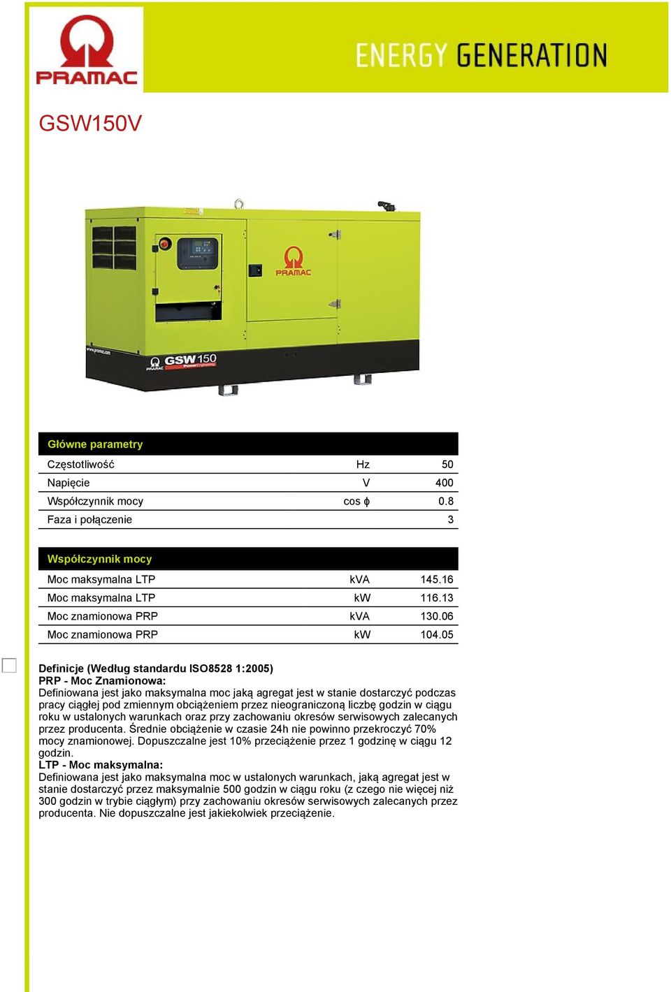 05 Definicje (Według standardu ISO8528 1:2005) PRP - Moc Znamionowa: Definiowana jest jako maksymalna moc jaką agregat jest w stanie dostarczyć podczas pracy ciągłej pod zmiennym obciążeniem przez