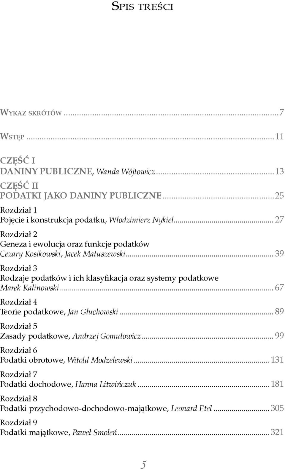 Rodzaje podatków i ich klasyfikacja oraz systemy podatkowe. Marek Kalinowski... 67 Rozdział 4. Teorie podatkowe, Jan Głuchowski... 89 Rozdział 5. Zasady podatkowe, Andrzej Gomułowicz.