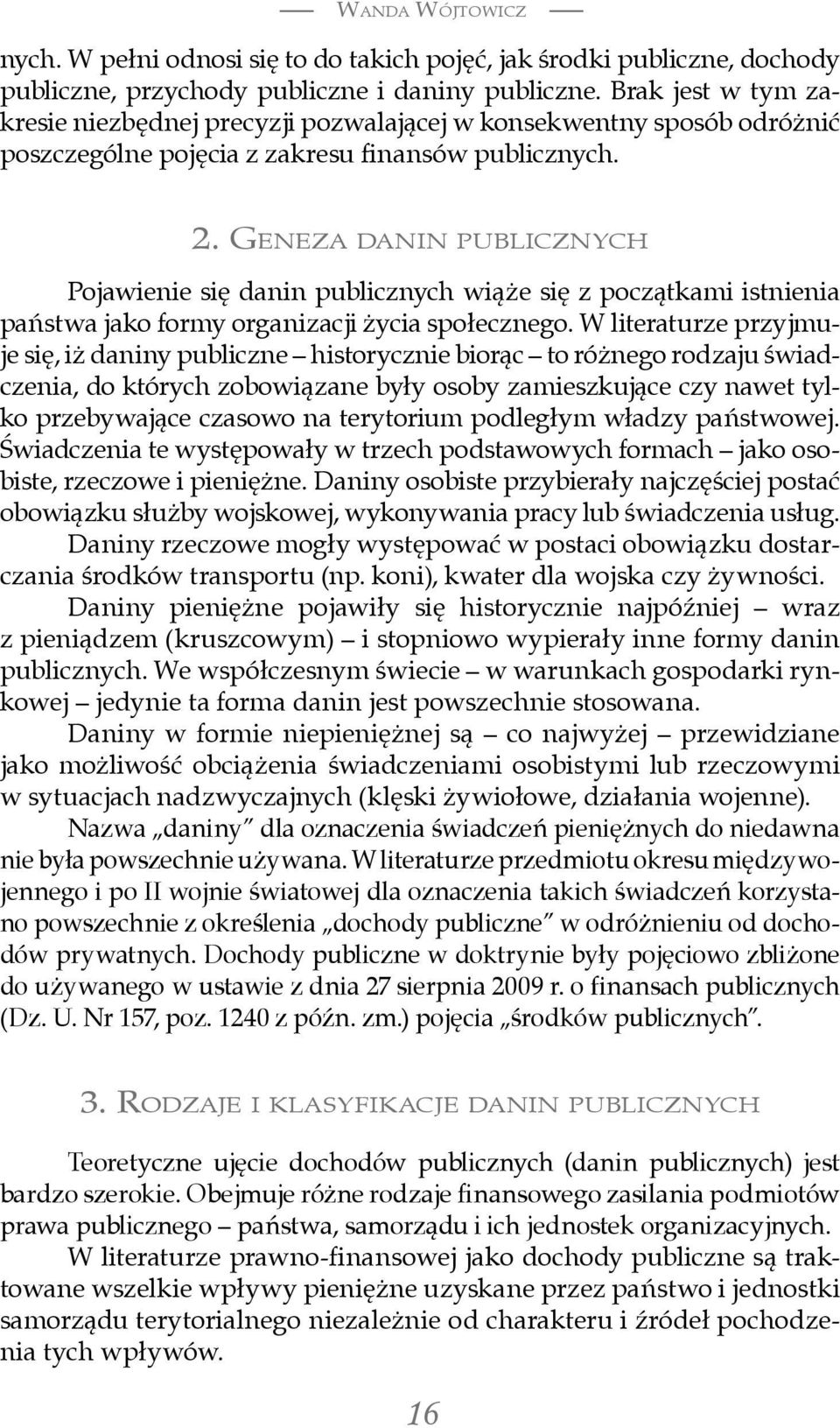 Geneza danin publicznych Pojawienie się danin publicznych wiąże się z początkami istnienia państwa jako formy organizacji życia społecznego.